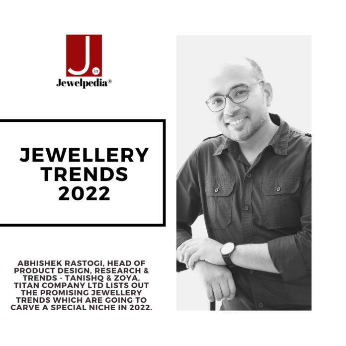 Jewellery Trends 2022 Abhishek Rastogi, Head of Product Design, Research & Trends - Tanishq & Zoya, Titan Company Ltd